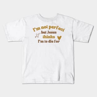 I'm Not Perfect But Jesus Thinks I'm To Die For Christian Kids T-Shirt